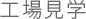 工場見学